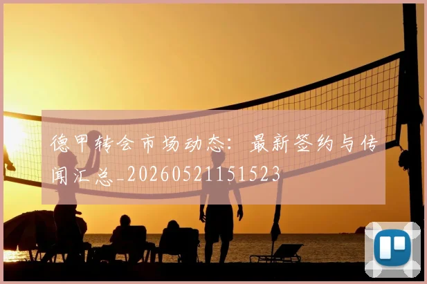 德甲转会市场动态:最新签约与传闻汇总_20260521151523