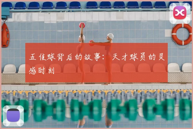 五佳球背后的故事:天才球员的灵感时刻