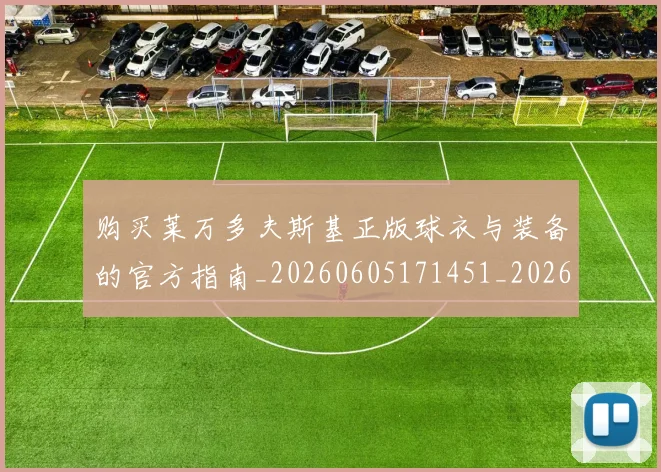 购买莱万多夫斯基正版球衣与装备的官方指南_20260605171451_20260703182010