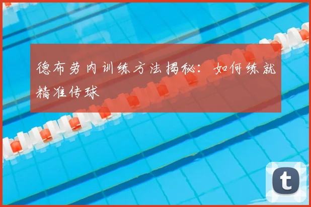 德布劳内训练方法揭秘：如何练就精准传球
