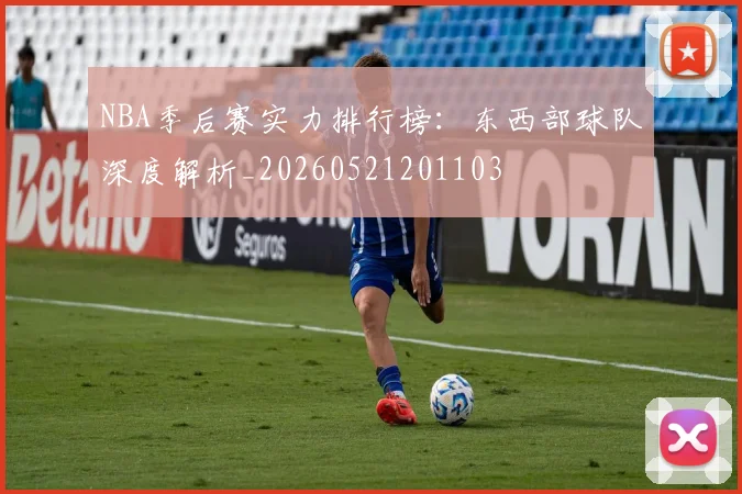 NBA季后赛实力排行榜:东西部球队深度解析_20260521201103